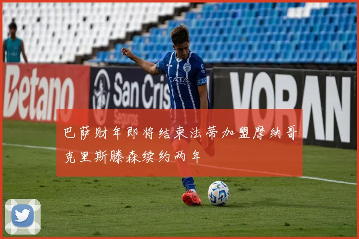 巴萨财年即将结束法蒂加盟摩纳哥克里斯滕森续约两年